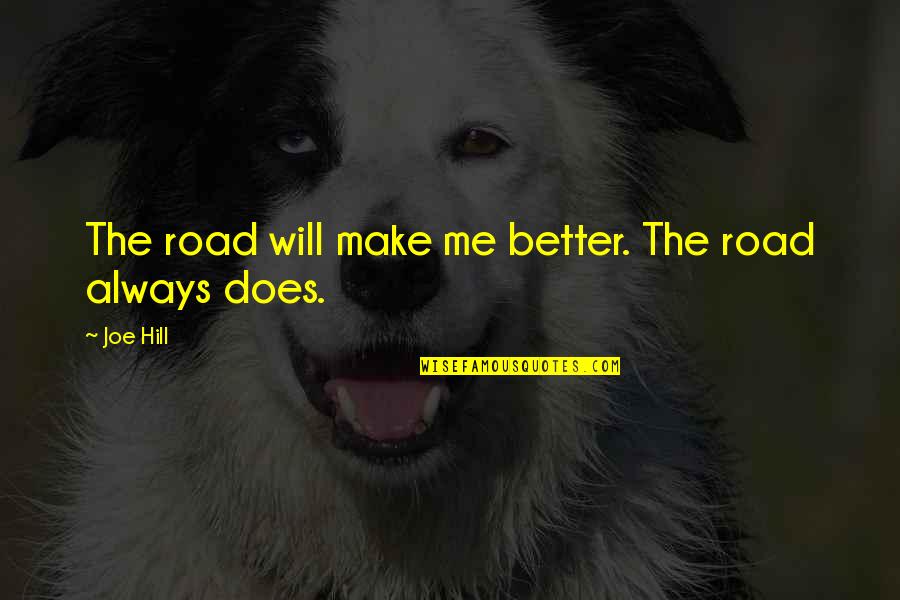 Roomors Quotes By Joe Hill: The road will make me better. The road