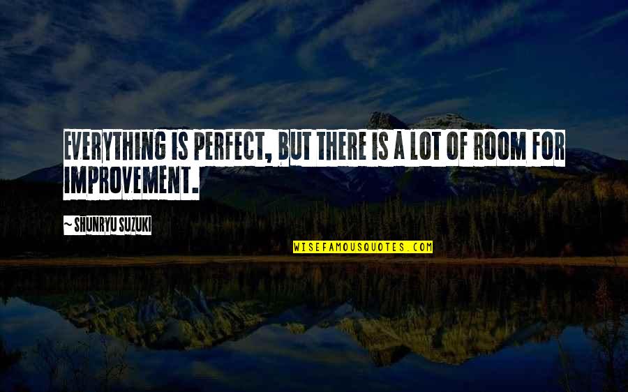 Rooms For Improvement Quotes By Shunryu Suzuki: Everything is perfect, but there is a lot