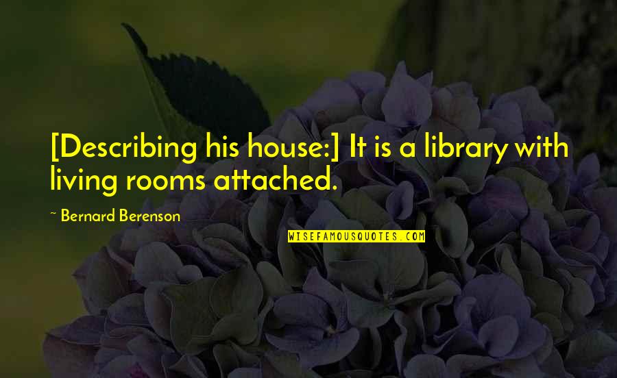 Rooms In A House Quotes By Bernard Berenson: [Describing his house:] It is a library with