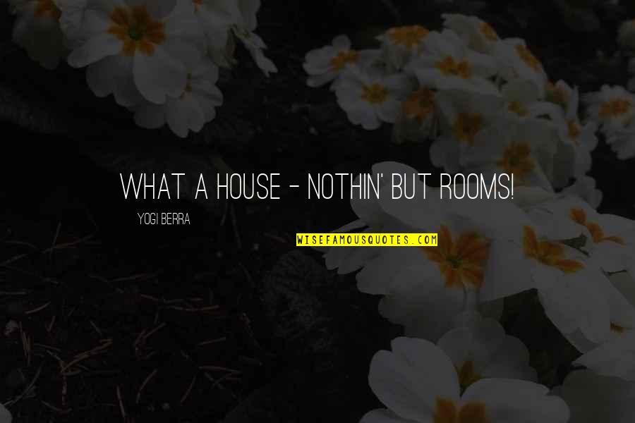 Rooms In A House Quotes By Yogi Berra: What a house - nothin' but rooms!