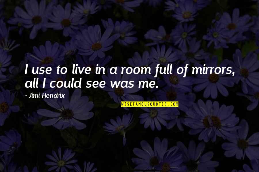 Rooms Quotes By Jimi Hendrix: I use to live in a room full