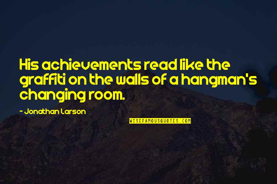 Rooms Quotes By Jonathan Larson: His achievements read like the graffiti on the