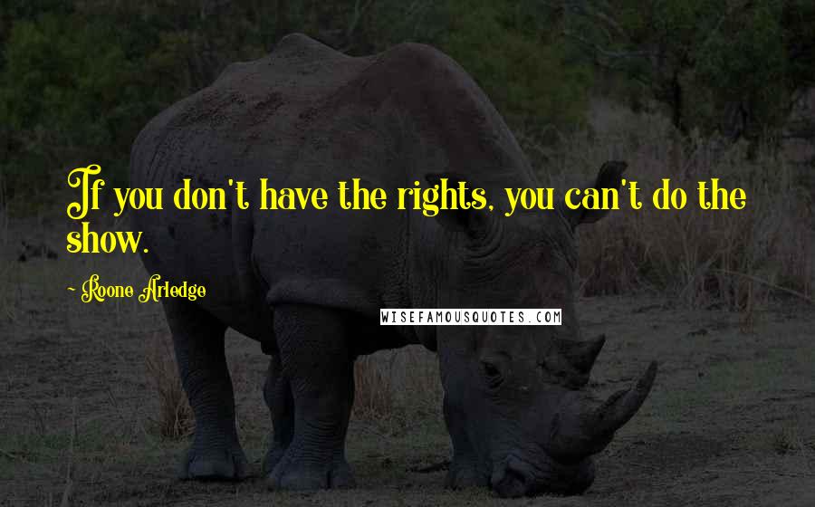 Roone Arledge quotes: If you don't have the rights, you can't do the show.