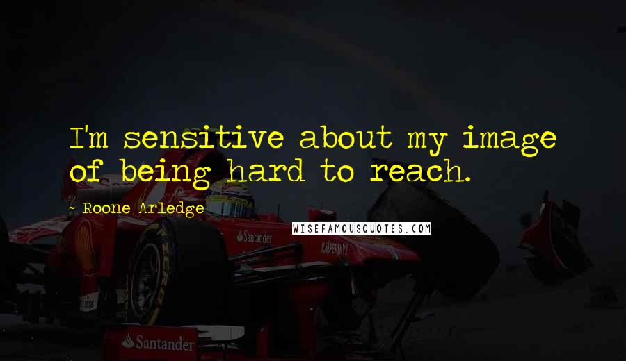 Roone Arledge quotes: I'm sensitive about my image of being hard to reach.