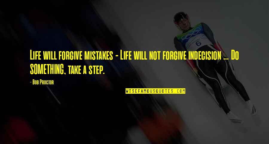Roone Quotes By Bob Proctor: Life will forgive mistakes - Life will not