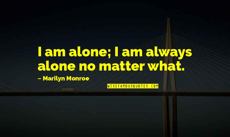 Rooney Moyes Quotes By Marilyn Monroe: I am alone; I am always alone no