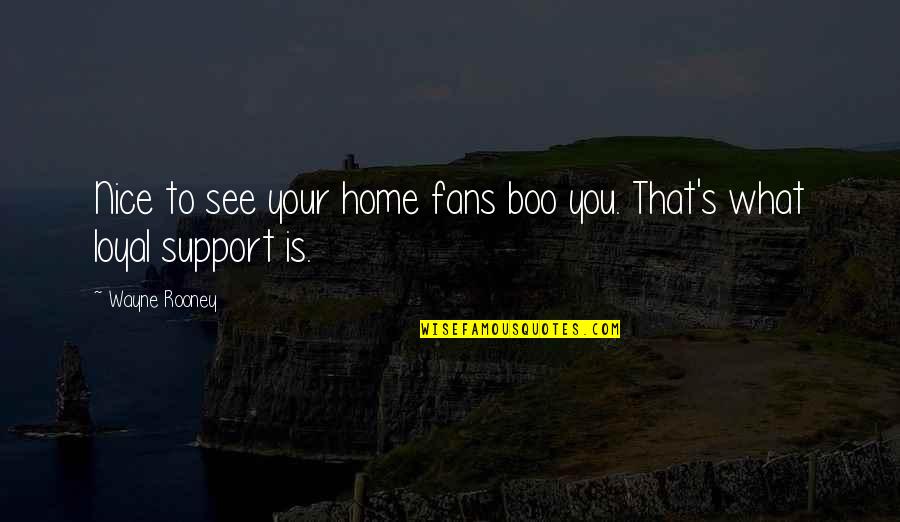 Rooney Wayne Quotes By Wayne Rooney: Nice to see your home fans boo you.