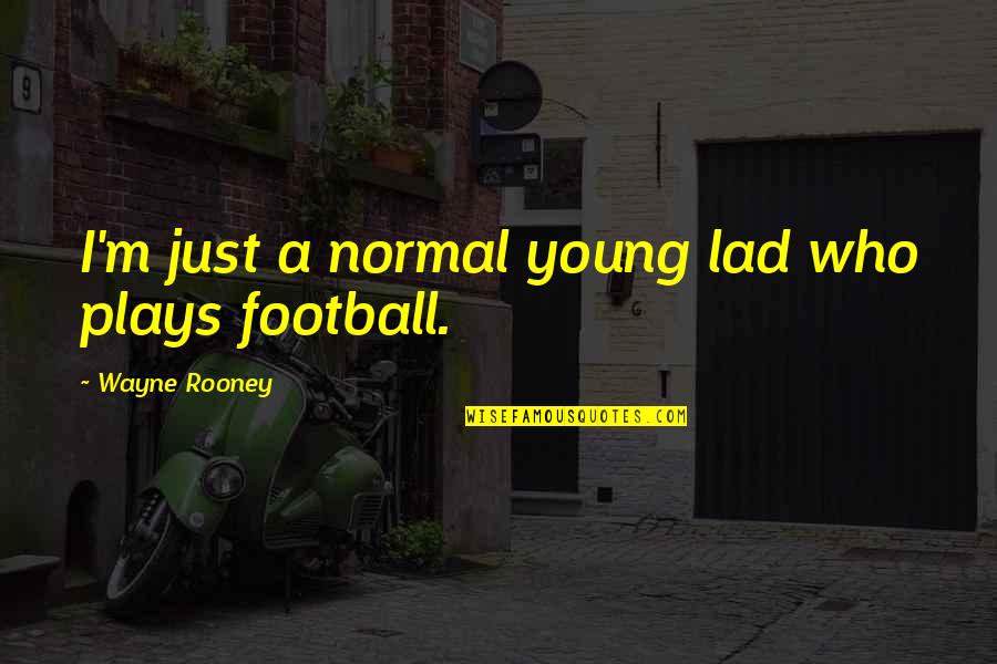 Rooney Wayne Quotes By Wayne Rooney: I'm just a normal young lad who plays