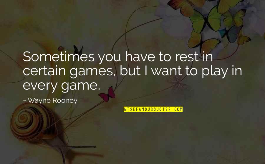 Rooney Wayne Quotes By Wayne Rooney: Sometimes you have to rest in certain games,