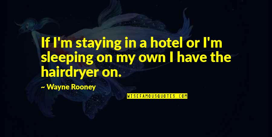 Rooney Wayne Quotes By Wayne Rooney: If I'm staying in a hotel or I'm