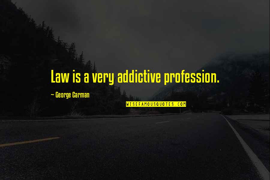 Rooneys Harwich Quotes By George Carman: Law is a very addictive profession.