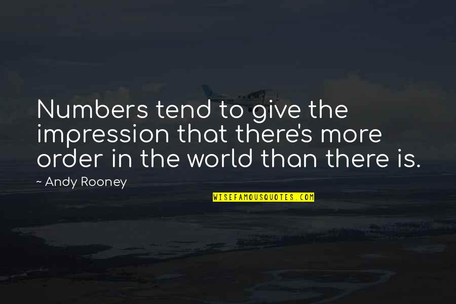 Rooney's Quotes By Andy Rooney: Numbers tend to give the impression that there's
