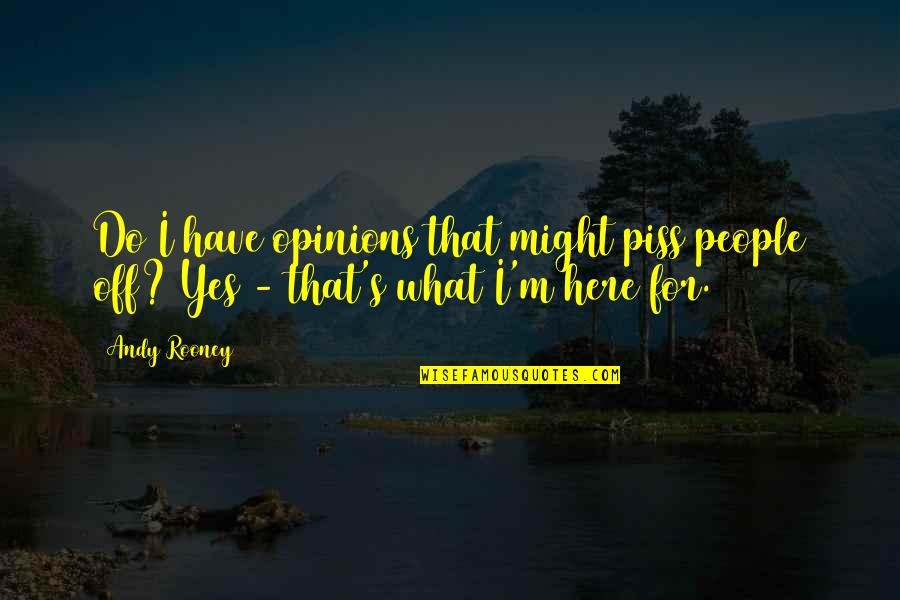 Rooney's Quotes By Andy Rooney: Do I have opinions that might piss people