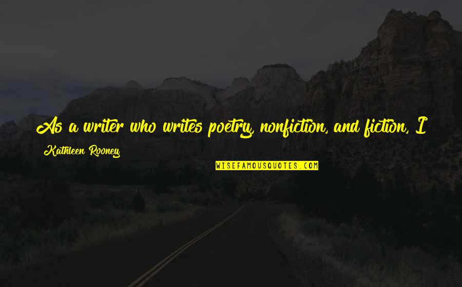 Rooney's Quotes By Kathleen Rooney: As a writer who writes poetry, nonfiction, and