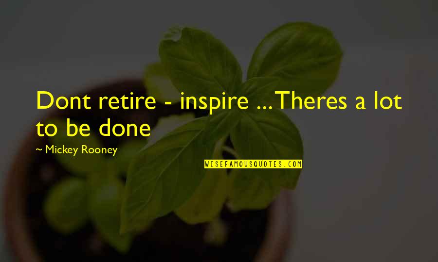 Rooney's Quotes By Mickey Rooney: Dont retire - inspire ... Theres a lot