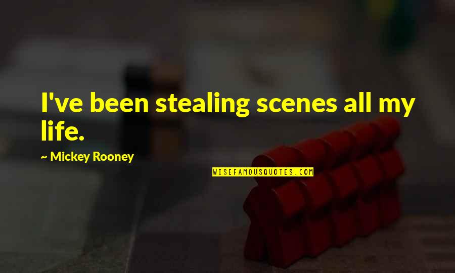 Rooney's Quotes By Mickey Rooney: I've been stealing scenes all my life.