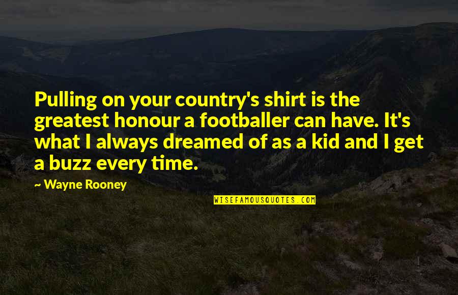 Rooney's Quotes By Wayne Rooney: Pulling on your country's shirt is the greatest