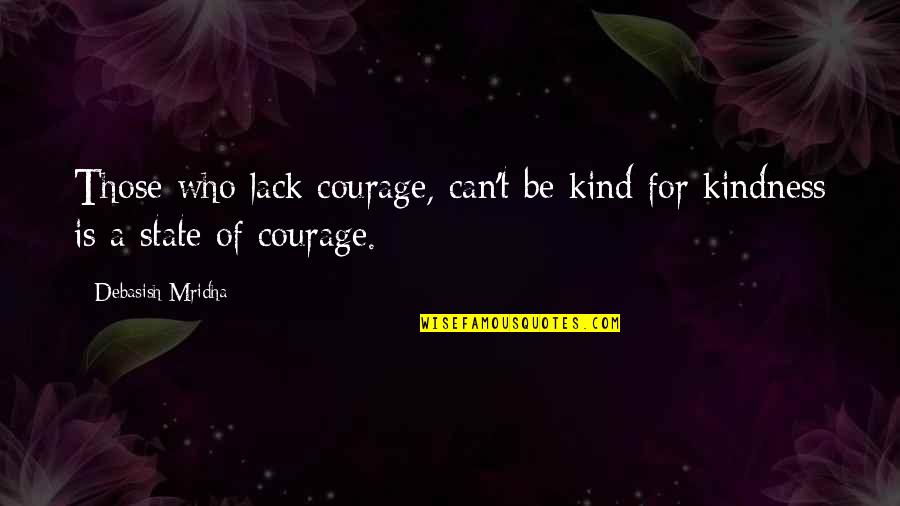 Roonil Walzib Quotes By Debasish Mridha: Those who lack courage, can't be kind for