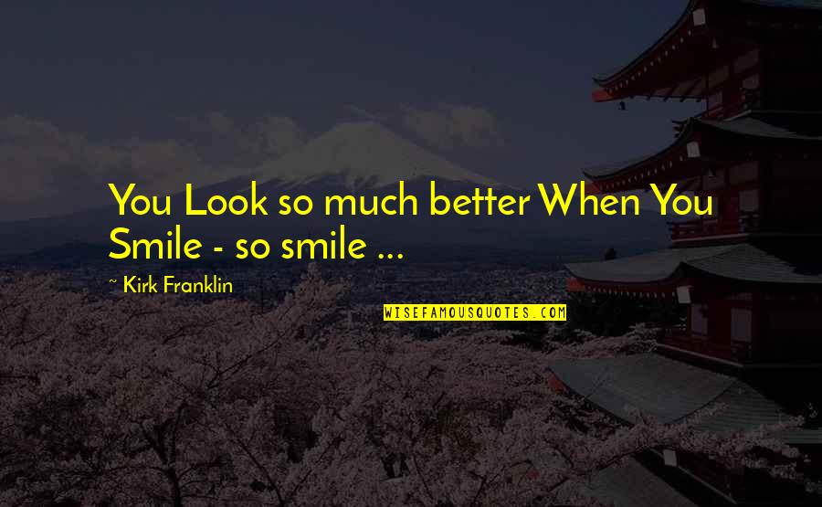 Roonil Wazlib Quotes By Kirk Franklin: You Look so much better When You Smile