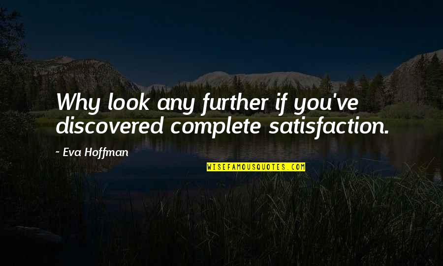 Roop Chaturdashi Quotes By Eva Hoffman: Why look any further if you've discovered complete