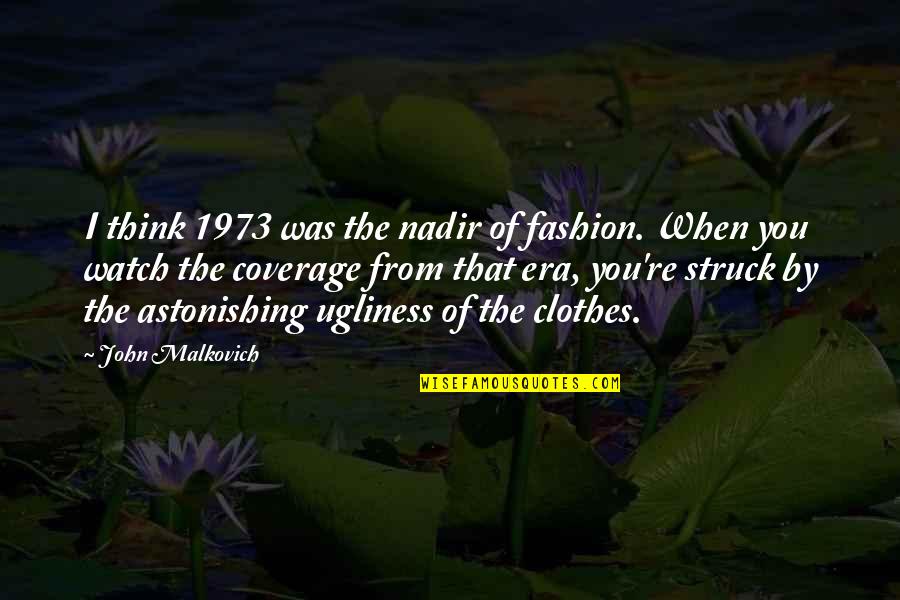 Roopal Ruparelia Quotes By John Malkovich: I think 1973 was the nadir of fashion. Roopal Ruparelia Quotes By John Malkovich: I think 1973 was the nadir of fashion.