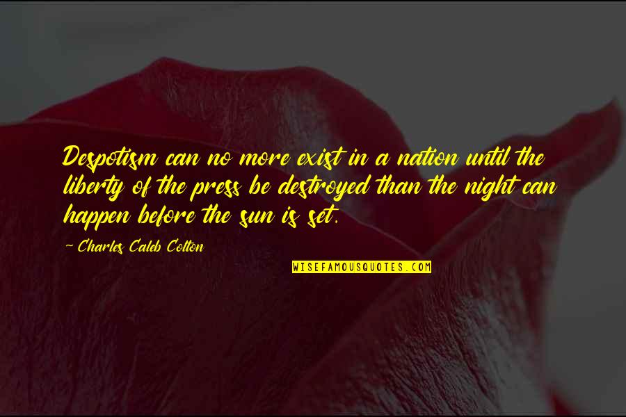 Roopal Thakkar Quotes By Charles Caleb Colton: Despotism can no more exist in a nation Roopal Thakkar Quotes By Charles Caleb Colton: Despotism can no more exist in a nation