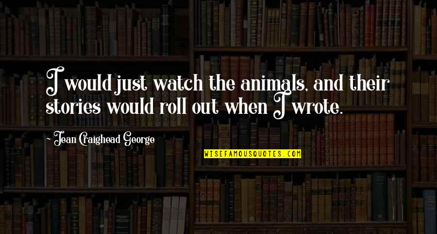 Roopesh Parekh Quotes By Jean Craighead George: I would just watch the animals, and their