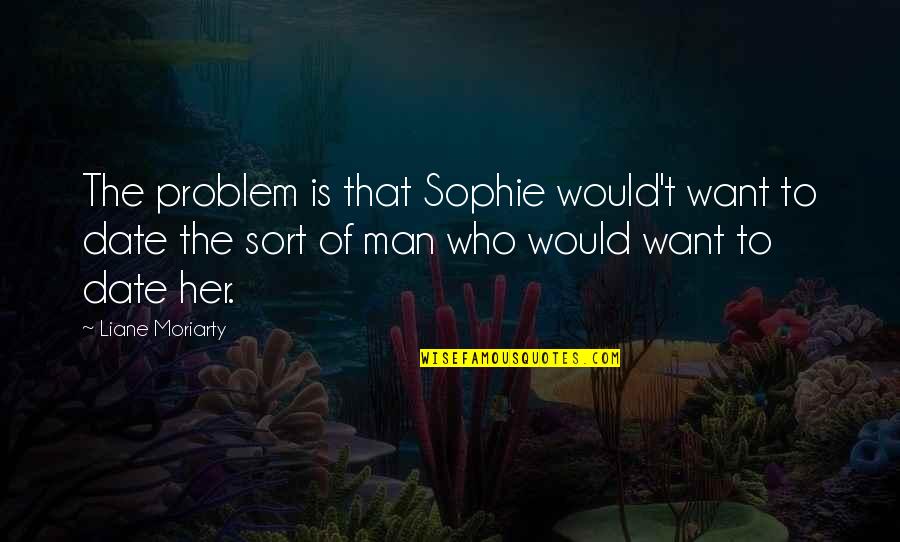 Roopesh Shetty Quotes By Liane Moriarty: The problem is that Sophie would't want to