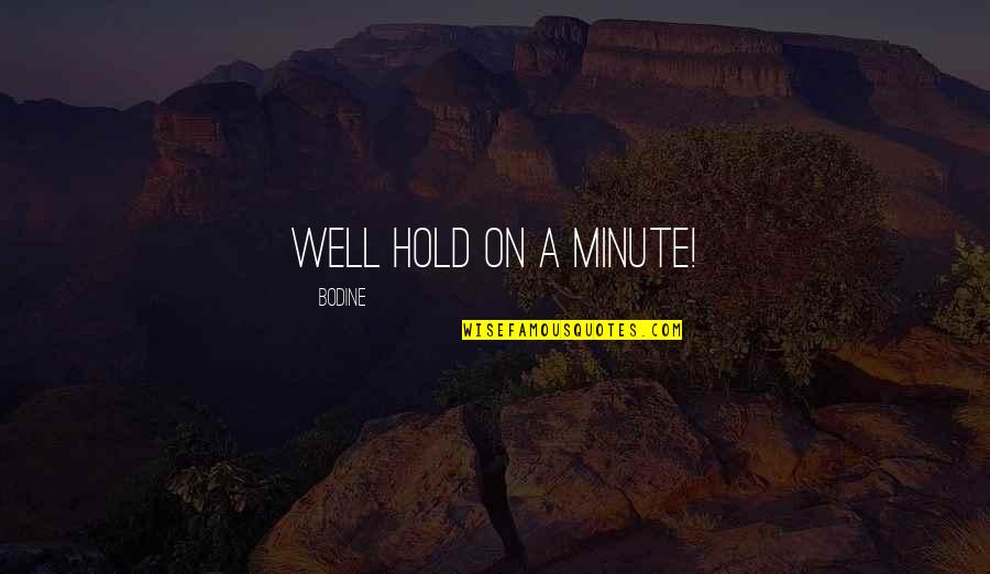 Roosa Elementary Quotes By Bodine: well hold on a minute! Roosa Elementary Quotes By Bodine: well hold on a minute!