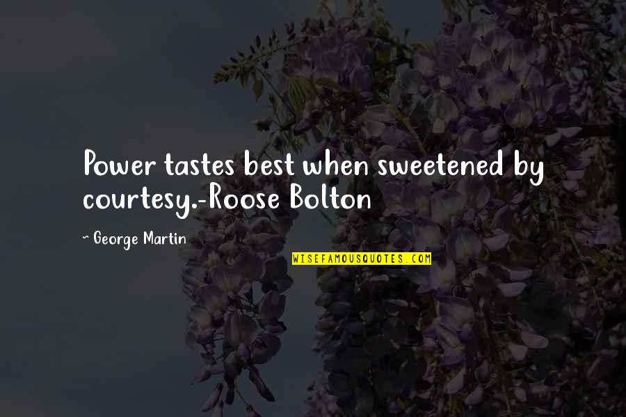 Roose Bolton Quotes By George Martin: Power tastes best when sweetened by courtesy.-Roose Bolton