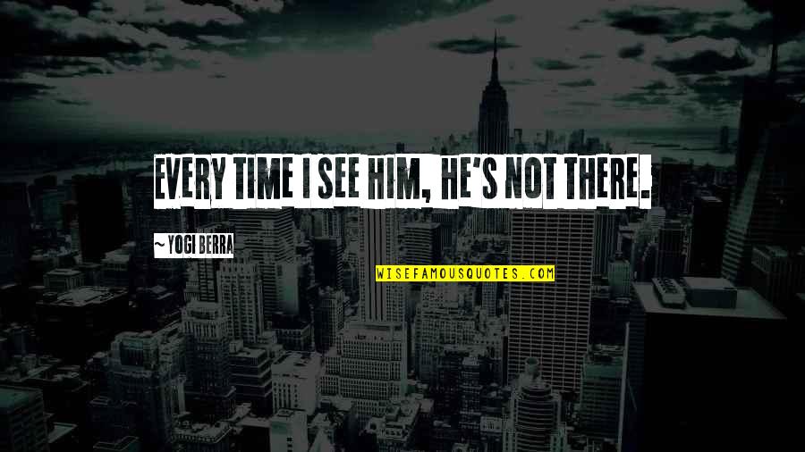 Roosekes Breem Quotes By Yogi Berra: Every time I see him, he's not there. Roosekes Breem Quotes By Yogi Berra: Every time I see him, he's not there.