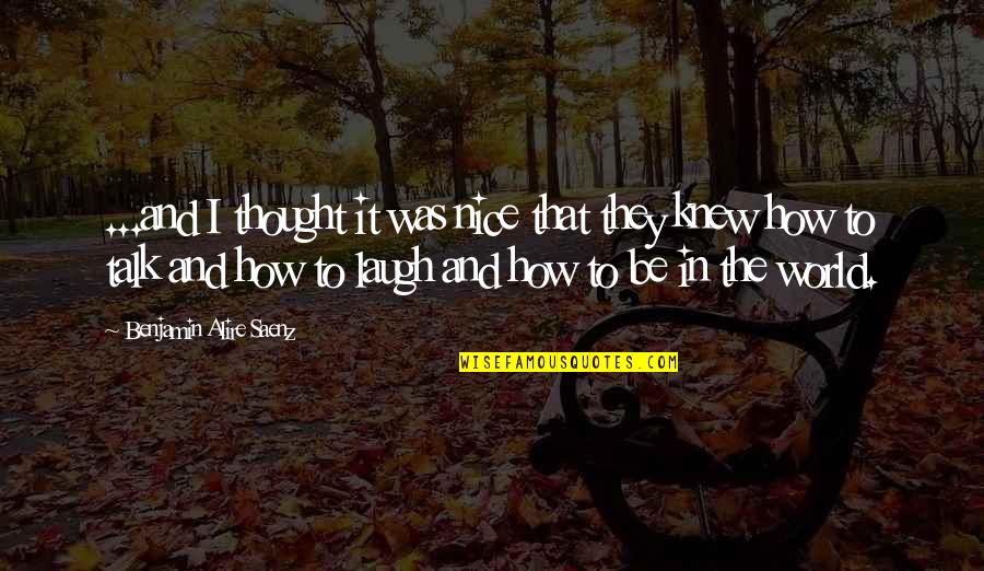 Roosen Varchetti Quotes By Benjamin Alire Saenz: ...and I thought it was nice that they Roosen Varchetti Quotes By Benjamin Alire Saenz: ...and I thought it was nice that they