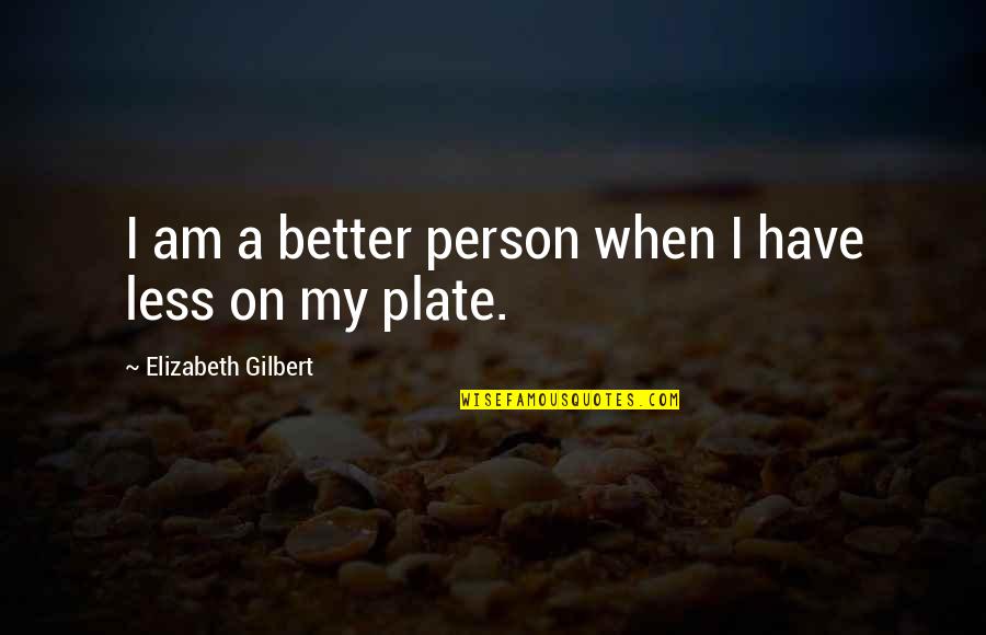 Roosen Varchetti Quotes By Elizabeth Gilbert: I am a better person when I have Roosen Varchetti Quotes By Elizabeth Gilbert: I am a better person when I have