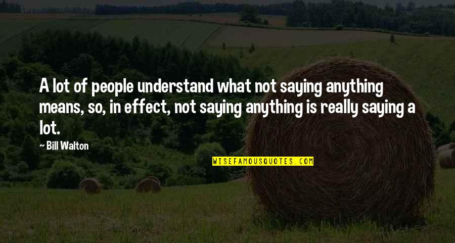 Roosendael Quotes By Bill Walton: A lot of people understand what not saying Roosendael Quotes By Bill Walton: A lot of people understand what not saying