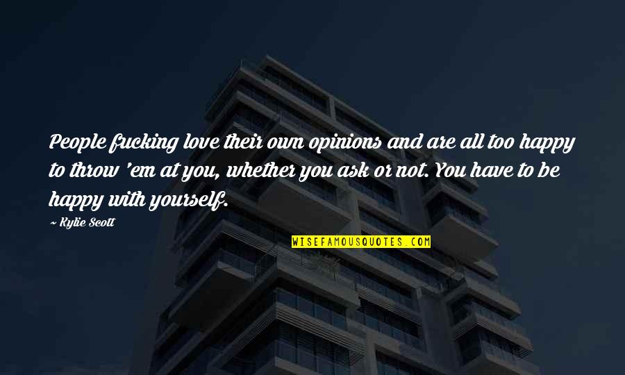 Roosendael Quotes By Kylie Scott: People fucking love their own opinions and are Roosendael Quotes By Kylie Scott: People fucking love their own opinions and are