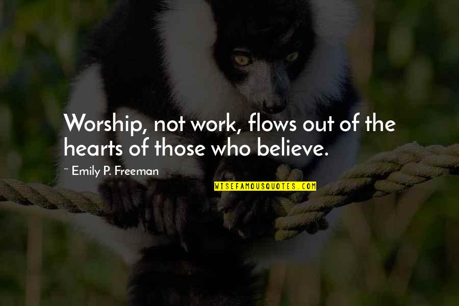 Roosens Transport Quotes By Emily P. Freeman: Worship, not work, flows out of the hearts