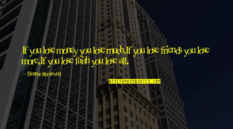 Roosevelt Eleanor Quotes By Eleanor Roosevelt: If you lose money you lose much,If you Roosevelt Eleanor Quotes By Eleanor Roosevelt: If you lose money you lose much,If you