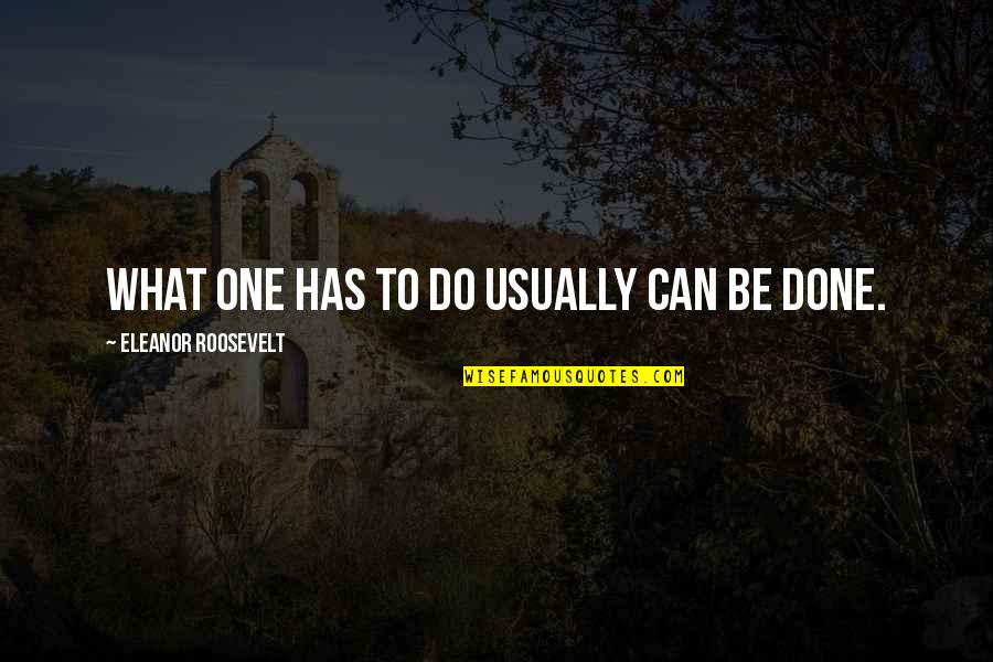 Roosevelt Eleanor Quotes By Eleanor Roosevelt: What one has to do usually can be Roosevelt Eleanor Quotes By Eleanor Roosevelt: What one has to do usually can be
