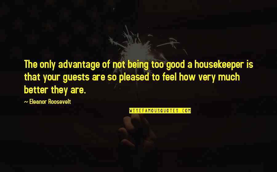 Roosevelt Eleanor Quotes By Eleanor Roosevelt: The only advantage of not being too good Roosevelt Eleanor Quotes By Eleanor Roosevelt: The only advantage of not being too good