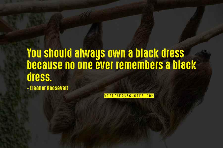 Roosevelt Eleanor Quotes By Eleanor Roosevelt: You should always own a black dress because