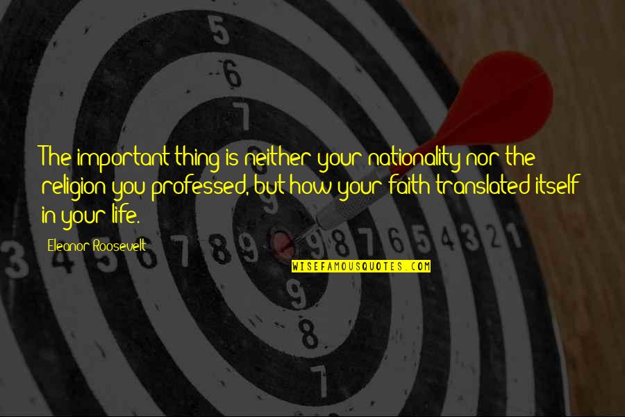 Roosevelt Eleanor Quotes By Eleanor Roosevelt: The important thing is neither your nationality nor Roosevelt Eleanor Quotes By Eleanor Roosevelt: The important thing is neither your nationality nor
