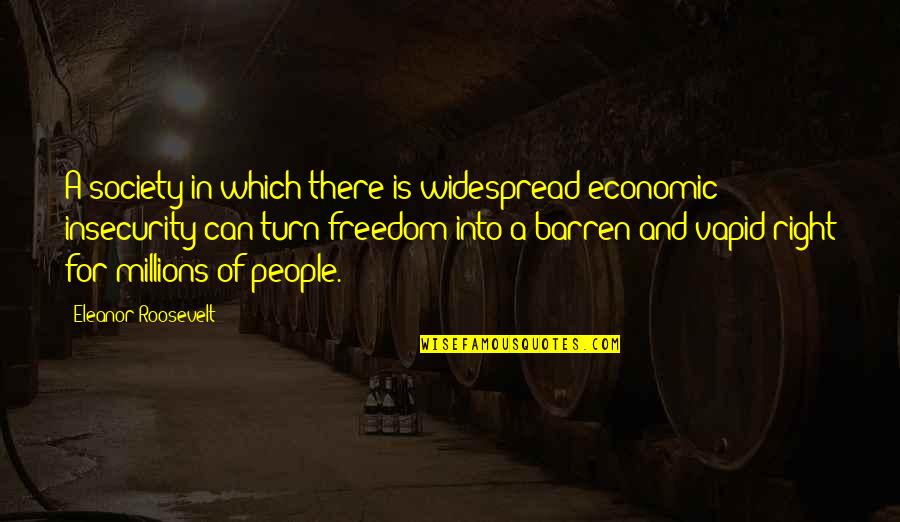 Roosevelt Eleanor Quotes By Eleanor Roosevelt: A society in which there is widespread economic Roosevelt Eleanor Quotes By Eleanor Roosevelt: A society in which there is widespread economic