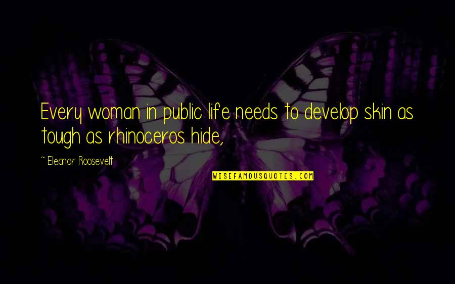 Roosevelt Eleanor Quotes By Eleanor Roosevelt: Every woman in public life needs to develop Roosevelt Eleanor Quotes By Eleanor Roosevelt: Every woman in public life needs to develop