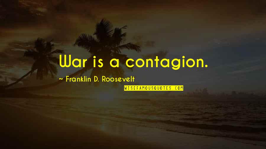 Roosevelt Franklin Quotes By Franklin D. Roosevelt: War is a contagion.