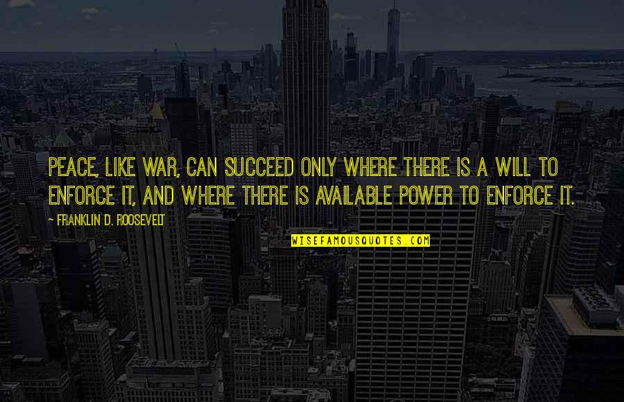 Roosevelt Franklin Quotes By Franklin D. Roosevelt: Peace, like war, can succeed only where there