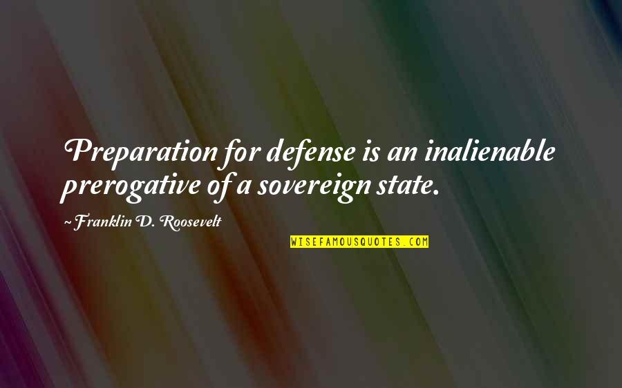 Roosevelt Franklin Quotes By Franklin D. Roosevelt: Preparation for defense is an inalienable prerogative of