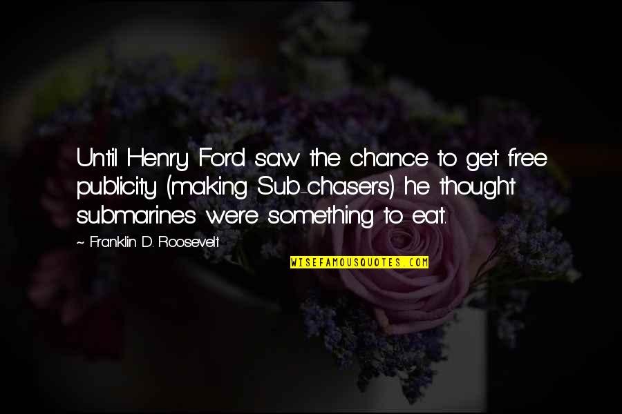 Roosevelt Franklin Quotes By Franklin D. Roosevelt: Until Henry Ford saw the chance to get