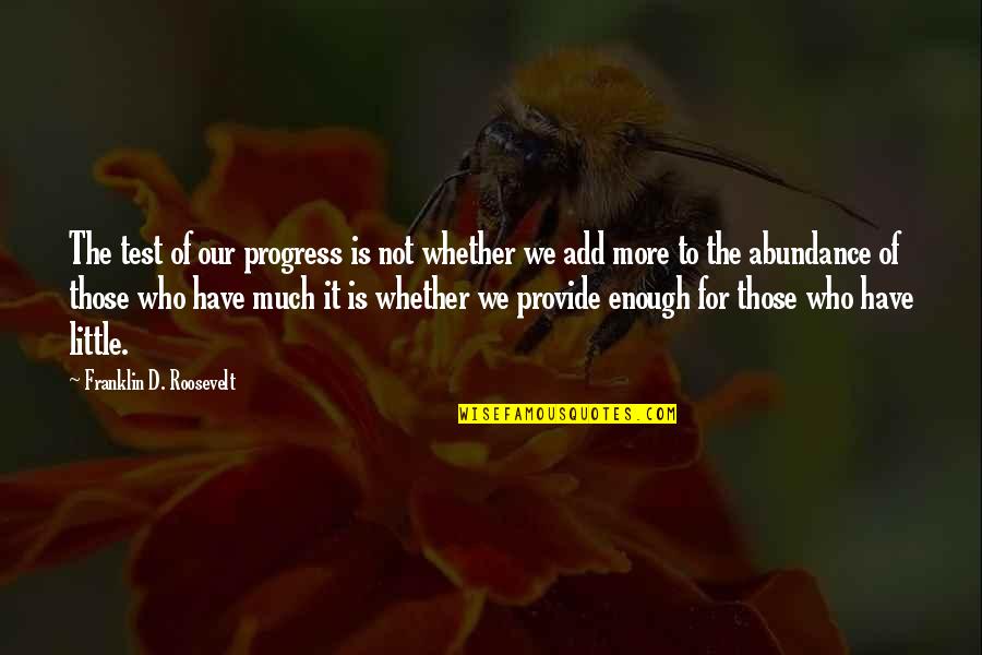 Roosevelt Franklin Quotes By Franklin D. Roosevelt: The test of our progress is not whether