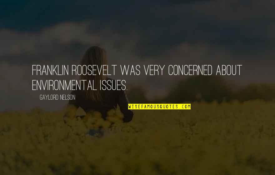 Roosevelt Franklin Quotes By Gaylord Nelson: Franklin Roosevelt was very concerned about environmental issues.