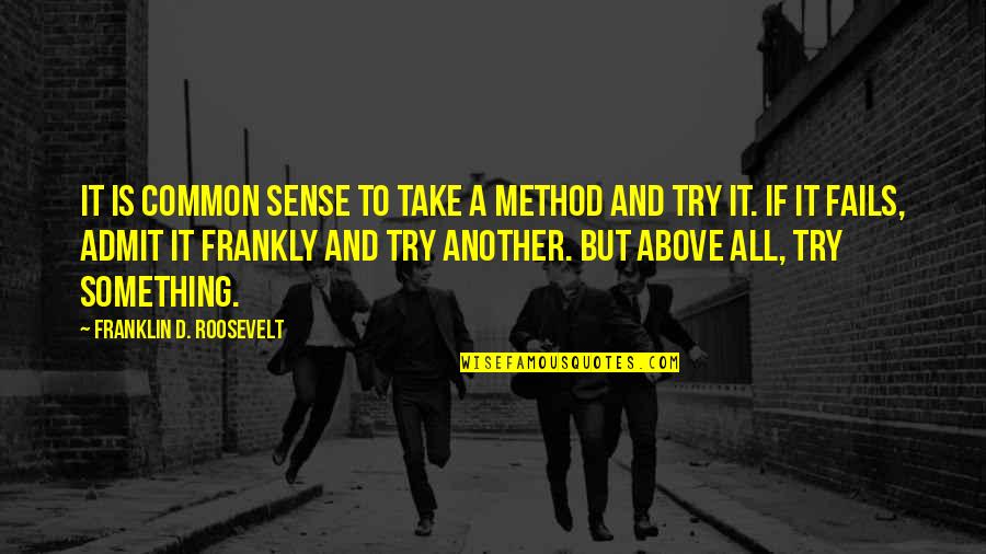 Roosevelt Perseverance Quotes By Franklin D. Roosevelt: It is common sense to take a method Roosevelt Perseverance Quotes By Franklin D. Roosevelt: It is common sense to take a method